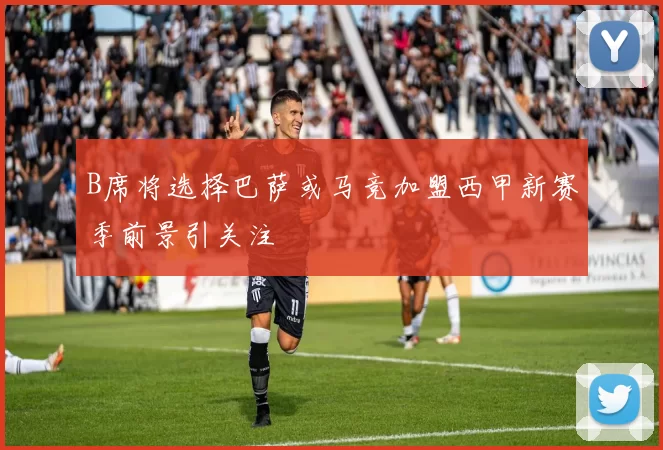 B席将选择巴萨或马竞加盟西甲新赛季前景引关注